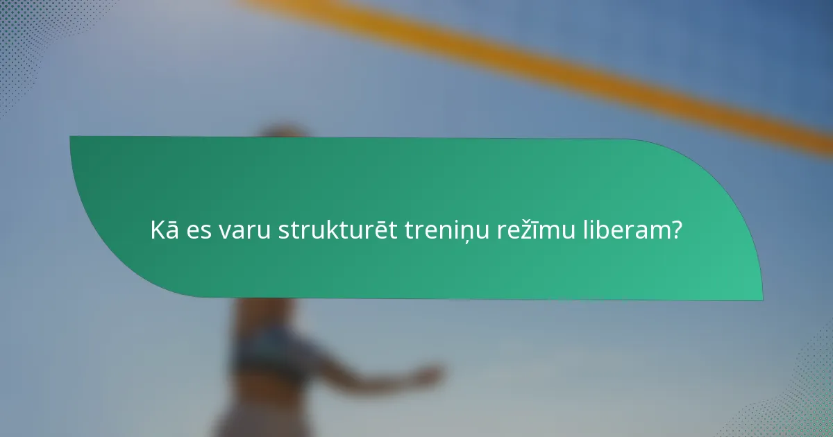 Kā es varu strukturēt treniņu režīmu liberam?
