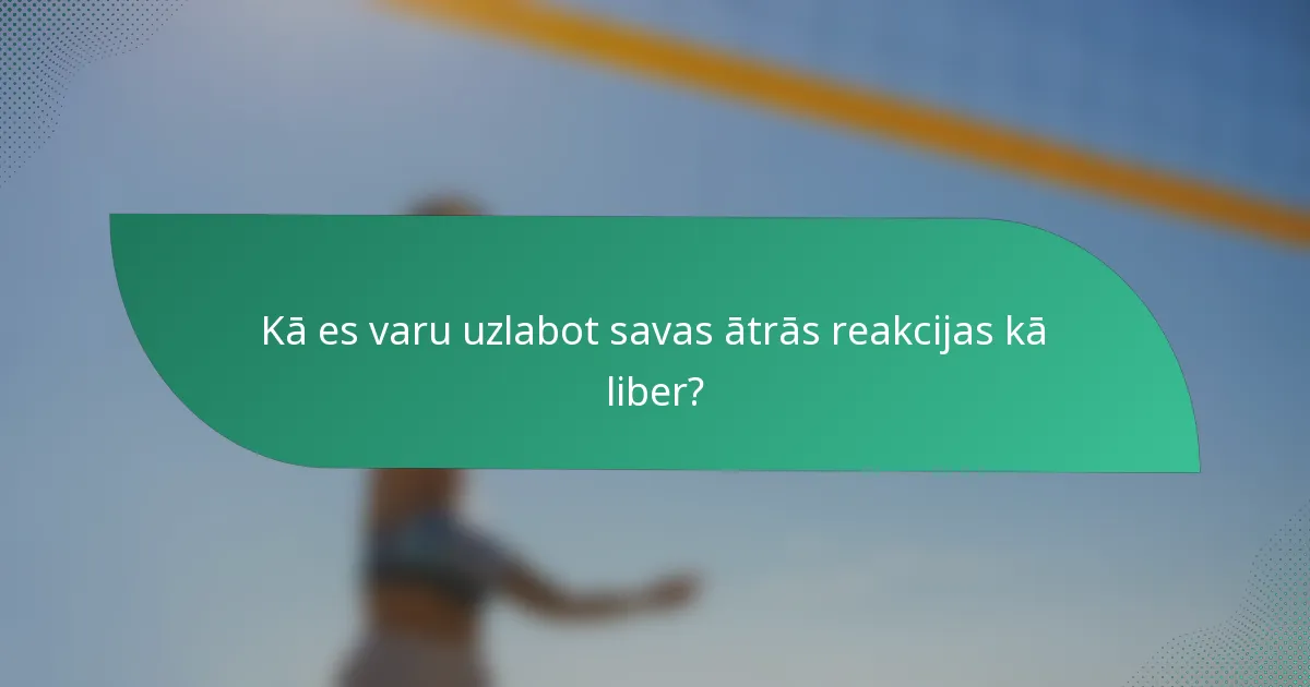 Kā es varu uzlabot savas ātrās reakcijas kā liber?