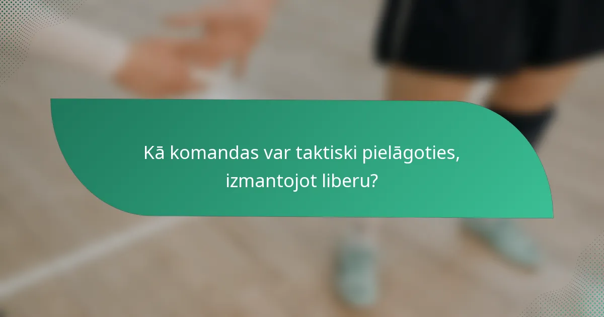 Kā komandas var taktiski pielāgoties, izmantojot liberu?