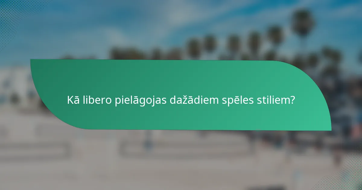 Kā libero pielāgojas dažādiem spēles stiliem?