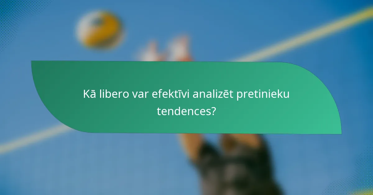 Kā libero var efektīvi analizēt pretinieku tendences?