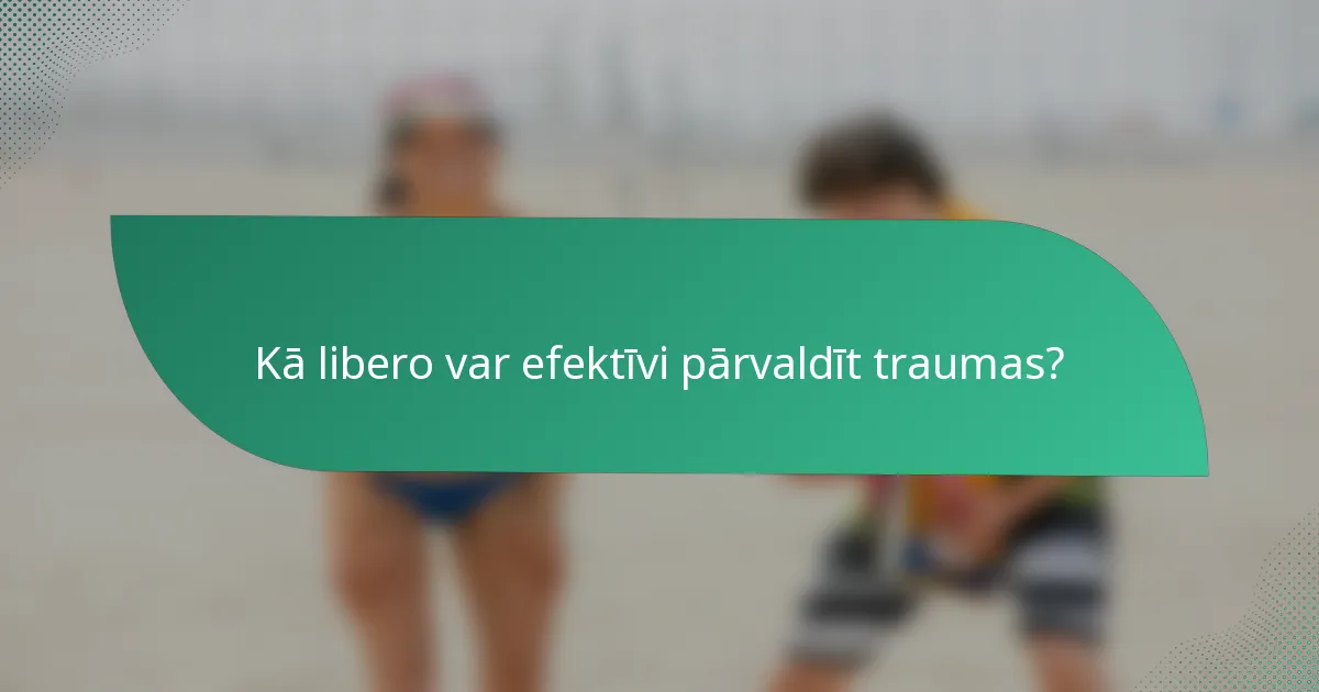 Kā libero var efektīvi pārvaldīt traumas?