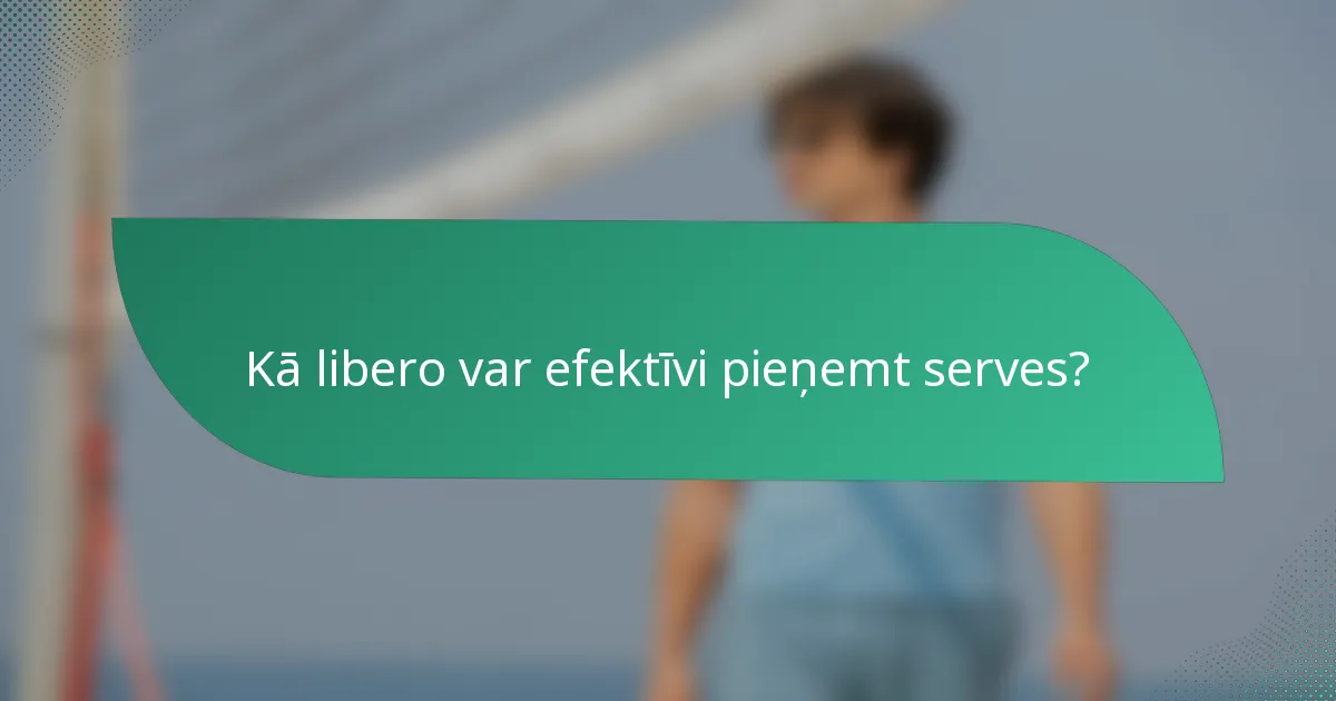 Kā libero var efektīvi pieņemt serves?