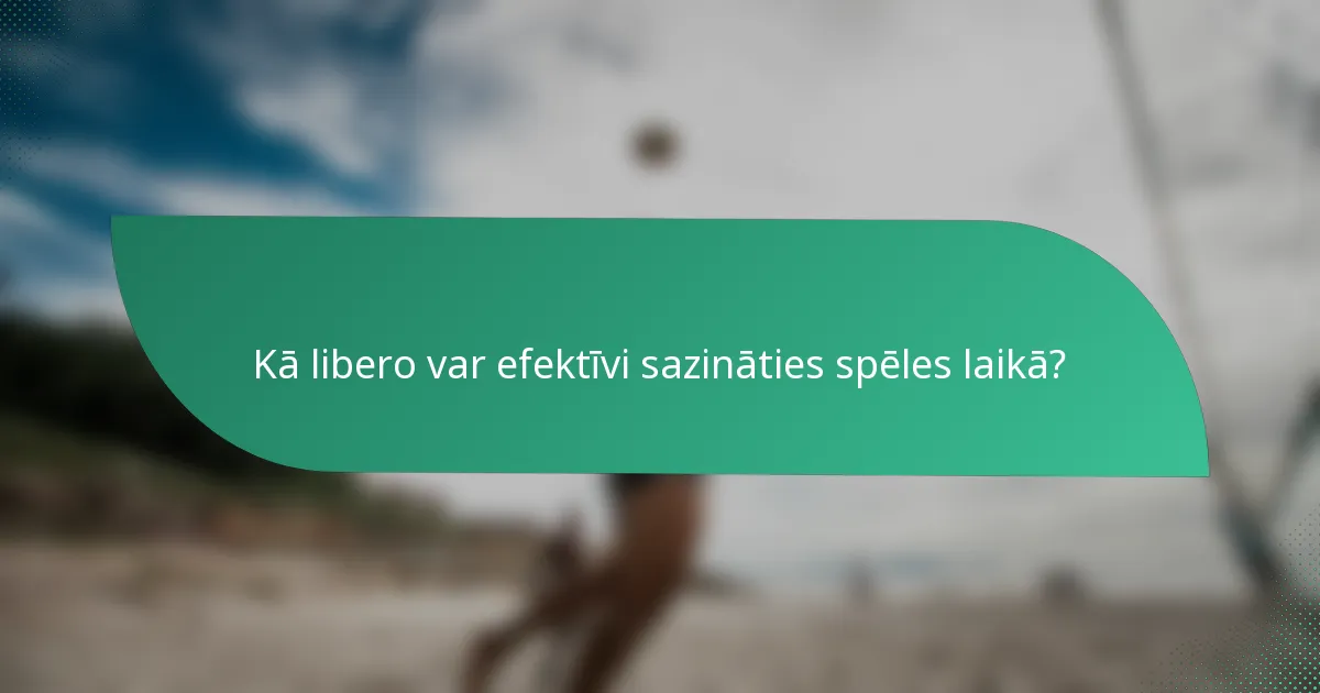 Kā libero var efektīvi sazināties spēles laikā?