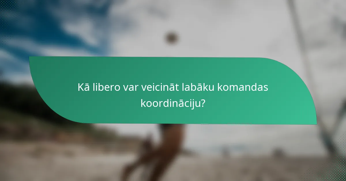 Kā libero var veicināt labāku komandas koordināciju?