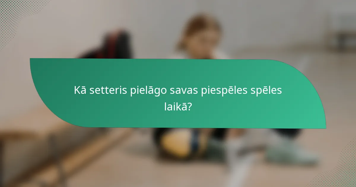 Kā setteris pielāgo savas piespēles spēles laikā?