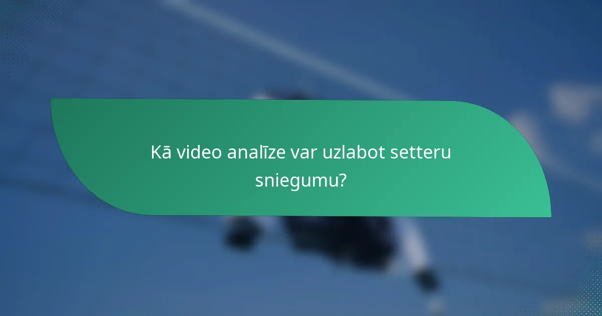 Kā video analīze var uzlabot setteru sniegumu?