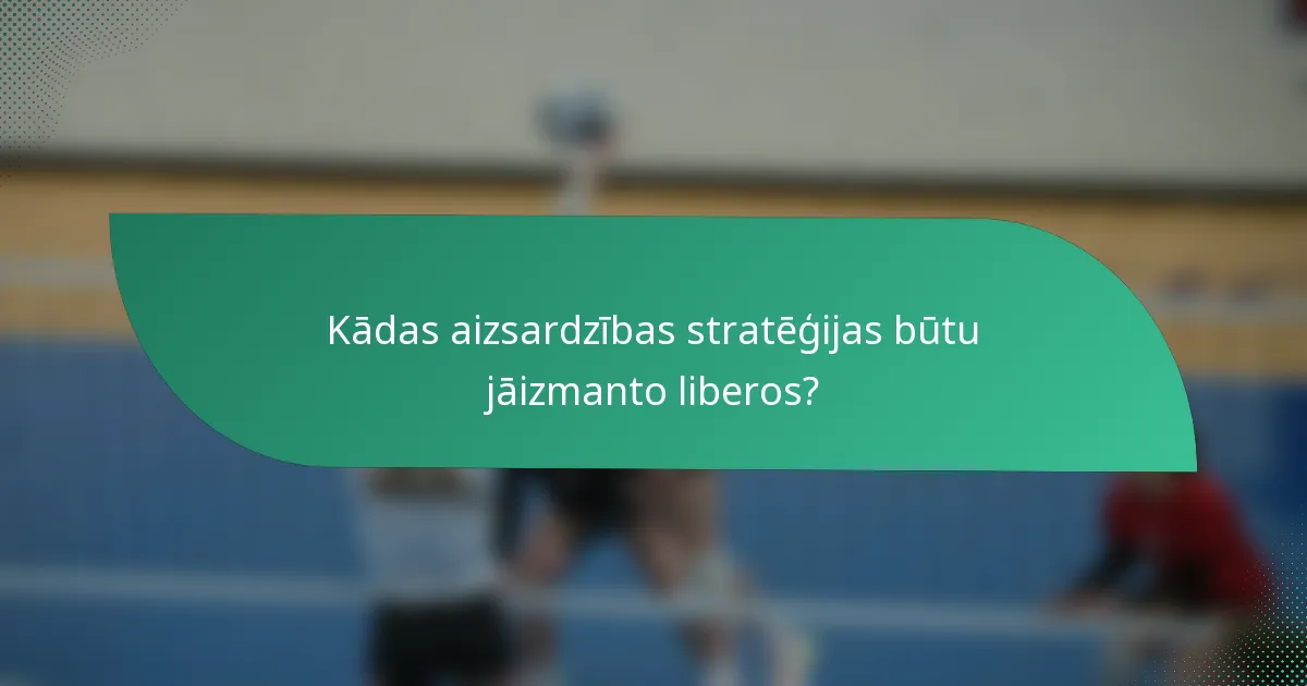 Kādas aizsardzības stratēģijas būtu jāizmanto liberos?