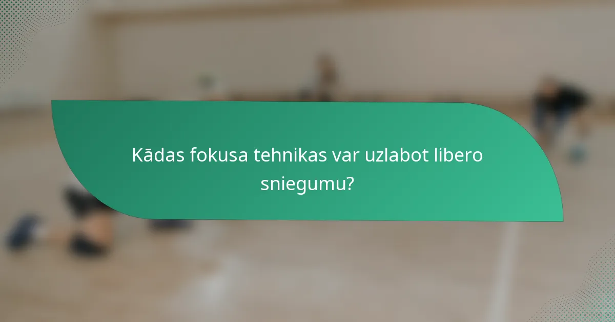 Kādas fokusa tehnikas var uzlabot libero sniegumu?