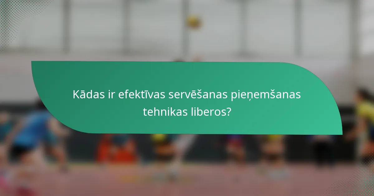 Kādas ir efektīvas servēšanas pieņemšanas tehnikas liberos?