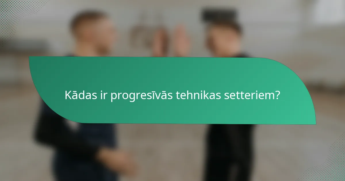 Kādas ir progresīvās tehnikas setteriem?