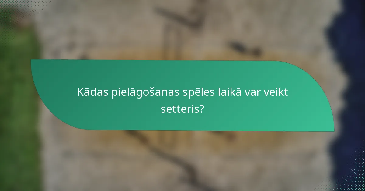 Kādas pielāgošanas spēles laikā var veikt setteris?