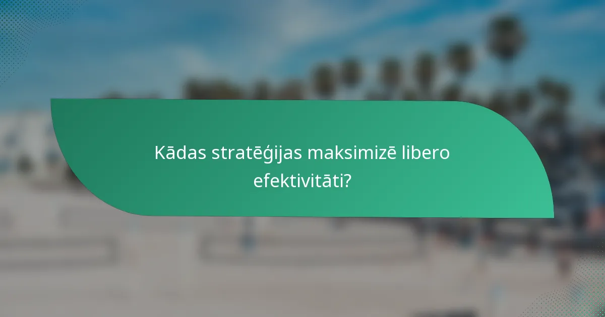 Kādas stratēģijas maksimizē libero efektivitāti?