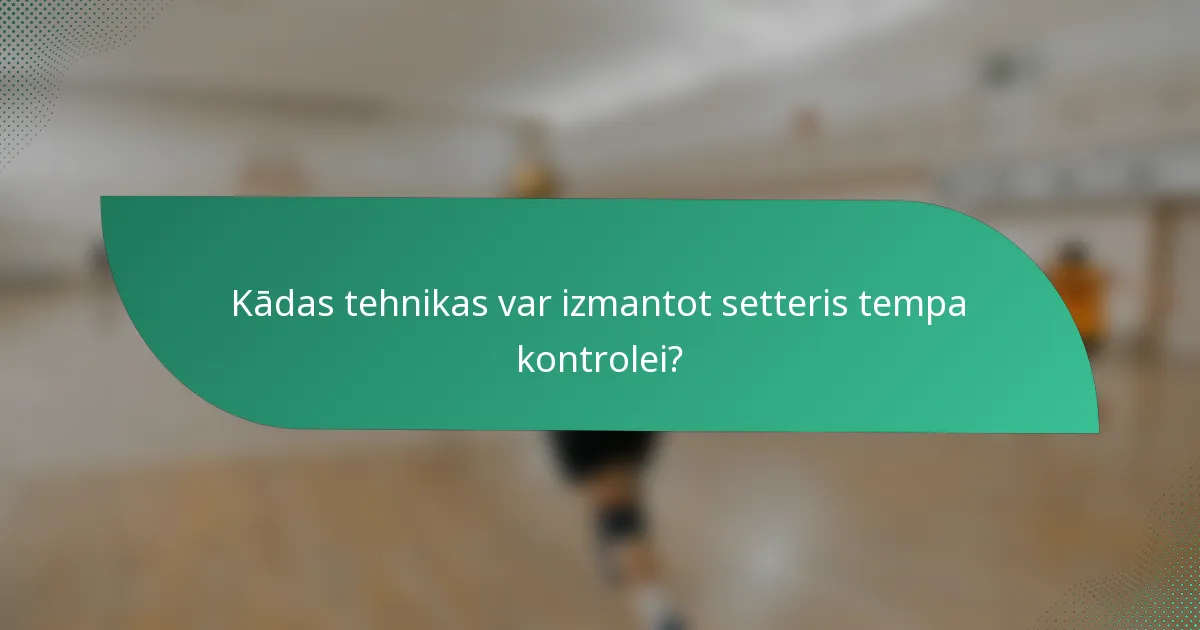 Kādas tehnikas var izmantot setteris tempa kontrolei?