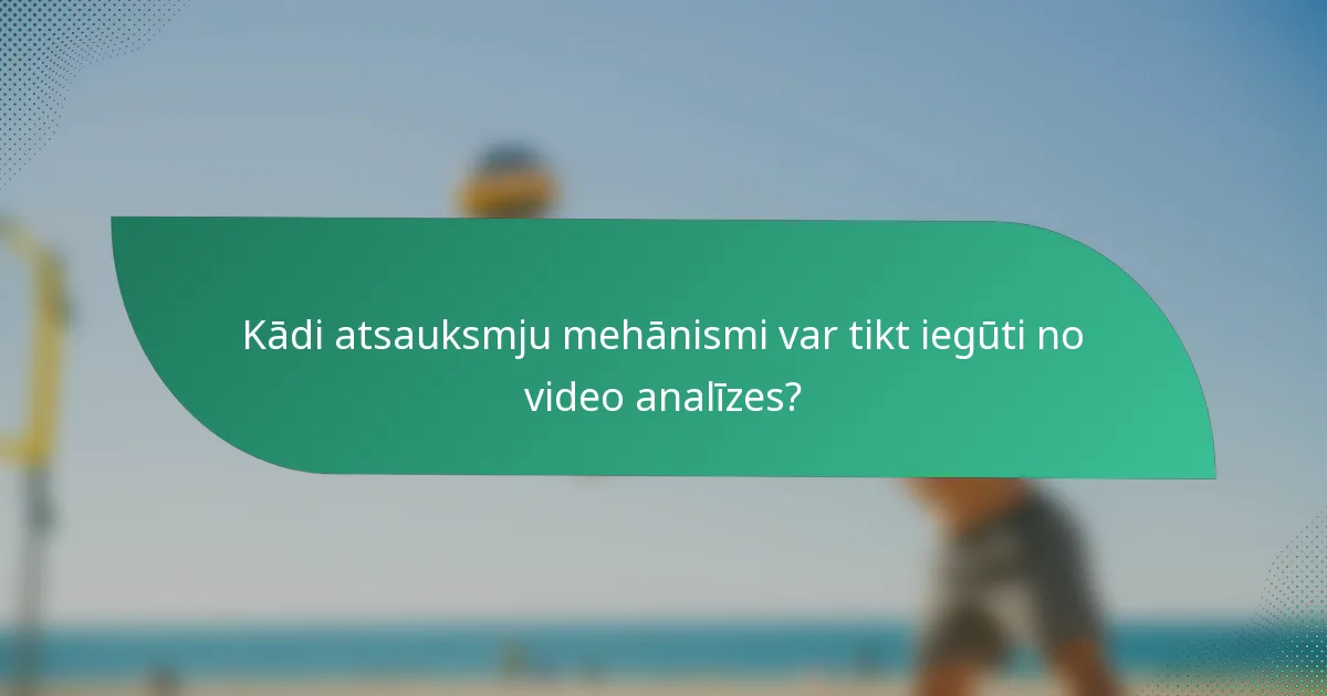 Kādi atsauksmju mehānismi var tikt iegūti no video analīzes?