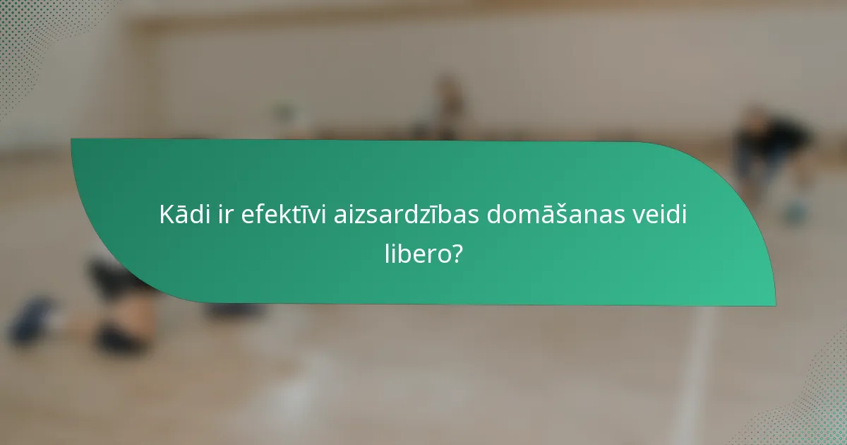 Kādi ir efektīvi aizsardzības domāšanas veidi libero?