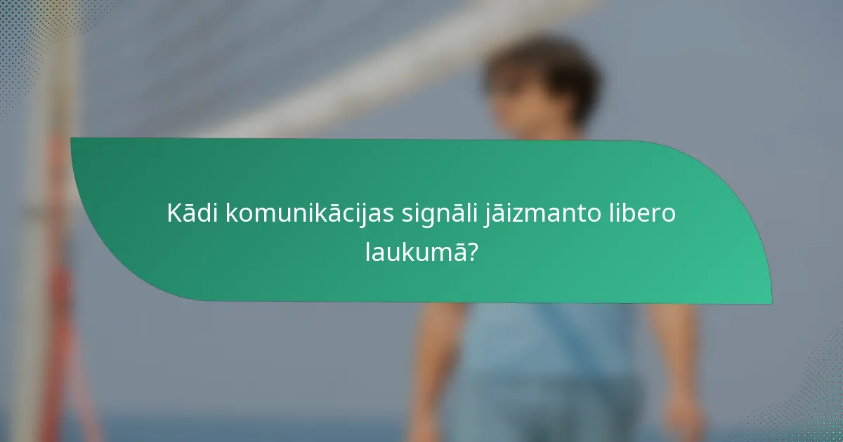 Kādi komunikācijas signāli jāizmanto libero laukumā?