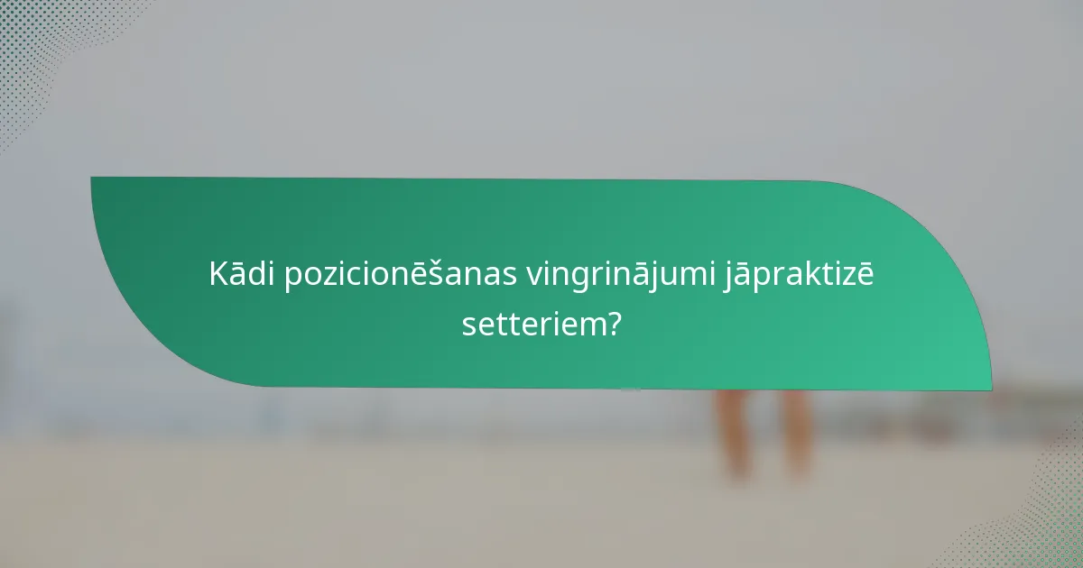 Kādi pozicionēšanas vingrinājumi jāpraktizē setteriem?