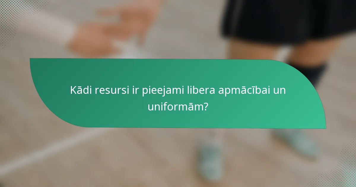 Kādi resursi ir pieejami libera apmācībai un uniformām?