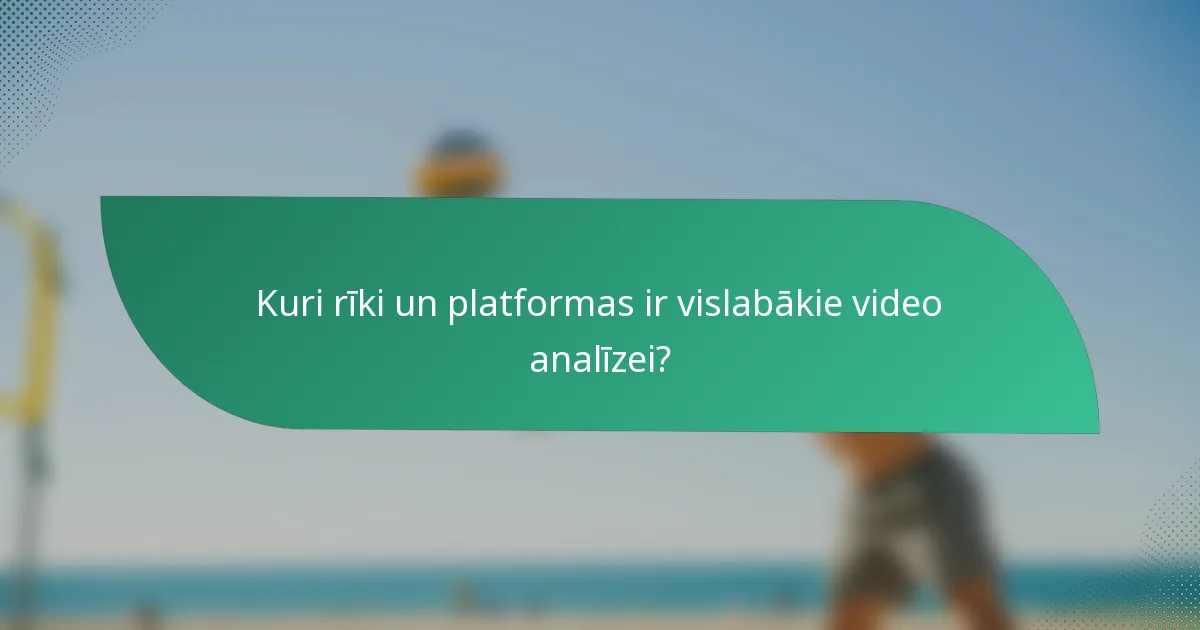 Kuri rīki un platformas ir vislabākie video analīzei?